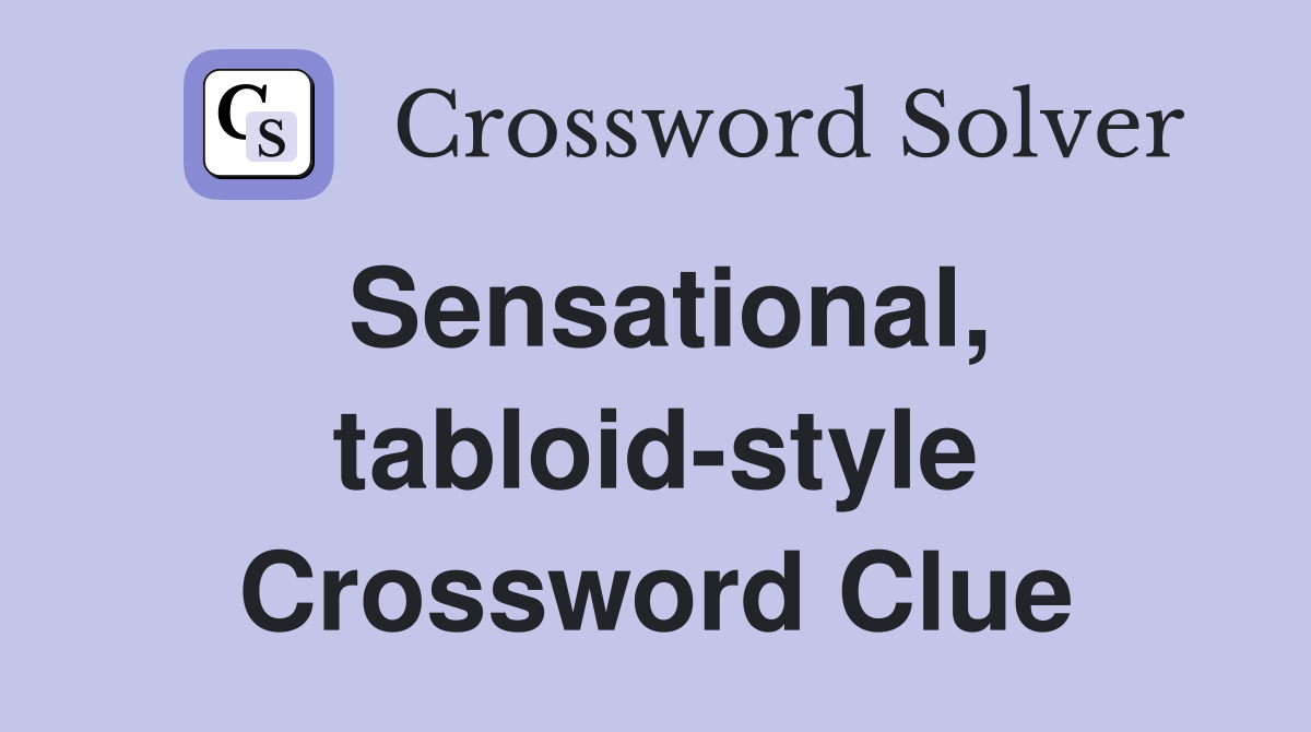 Sensational, tabloid-style Crossword Clue