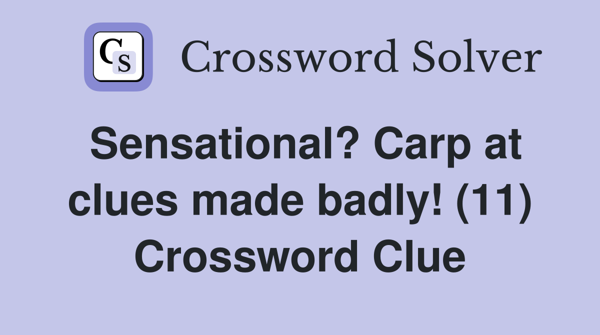 Sensational? Carp at clues made badly! (11) Crossword Clue
