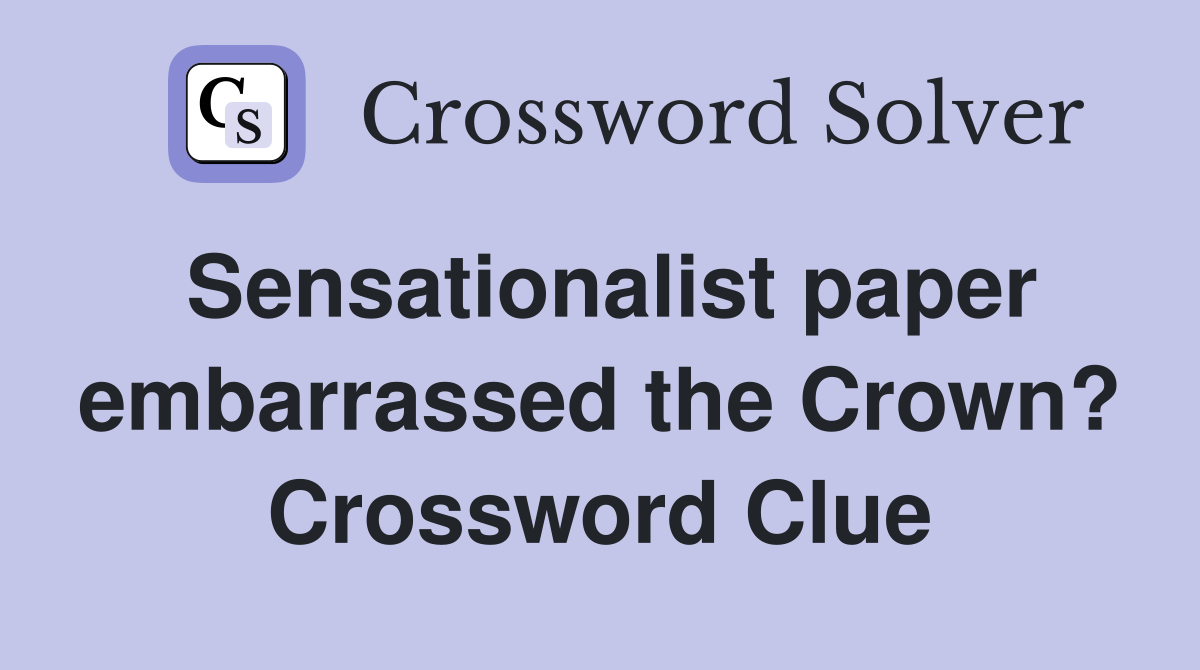 Sensationalist paper embarrassed the Crown? Crossword Clue