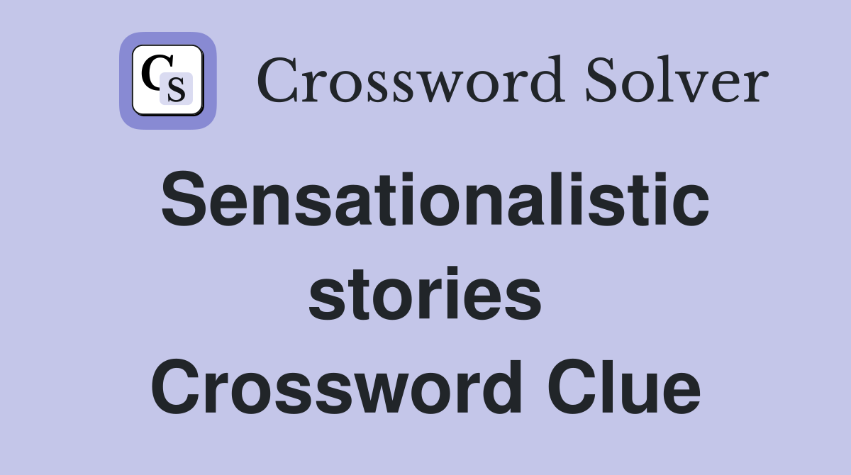Sensationalistic stories Crossword Clue
