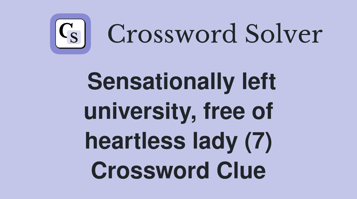 Sensationally left university, free of heartless lady (7) Crossword Clue