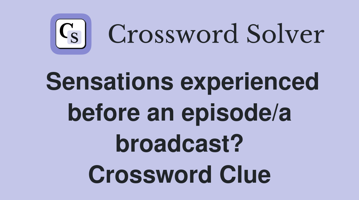 Sensations experienced before an episode/a broadcast? Crossword Clue