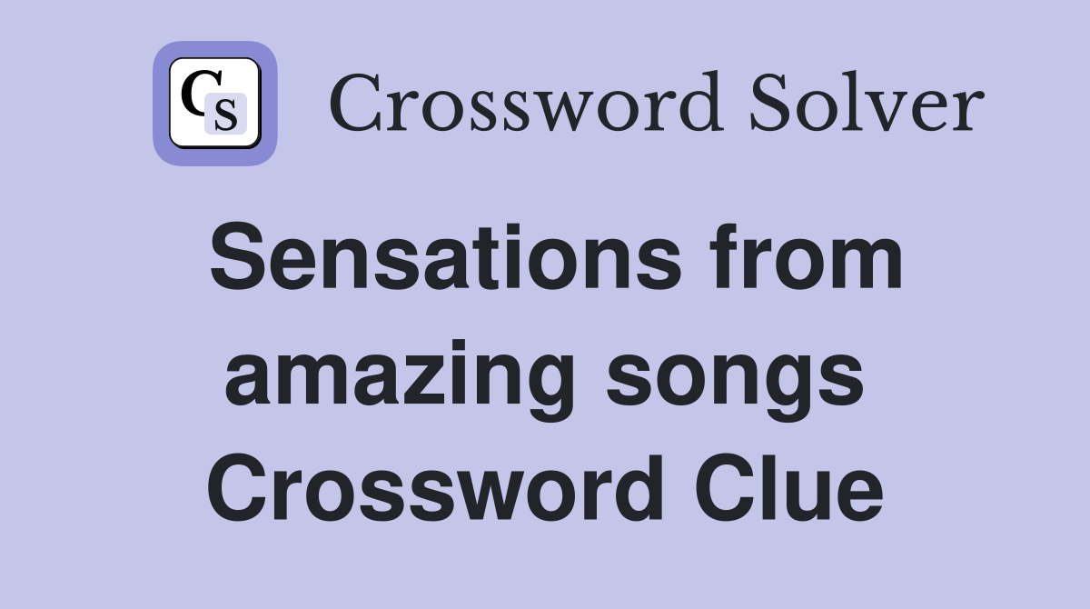 Sensations from amazing songs Crossword Clue
