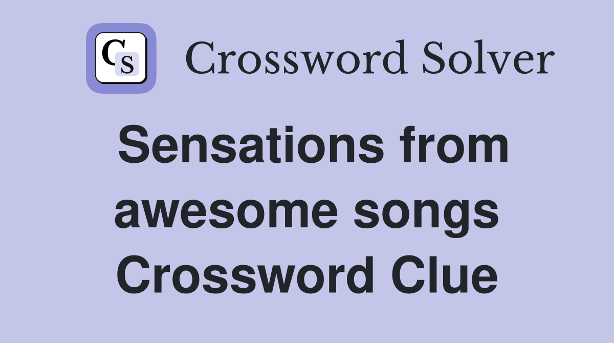 Sensations from awesome songs Crossword Clue