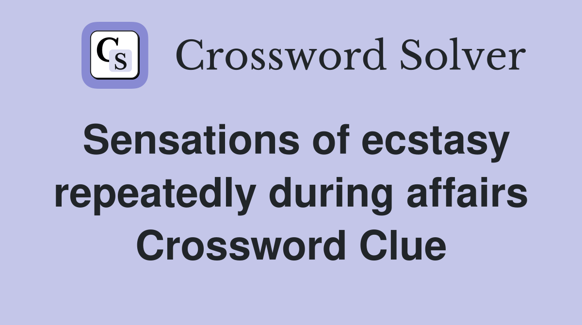 Sensations of ecstasy repeatedly during affairs Crossword Clue