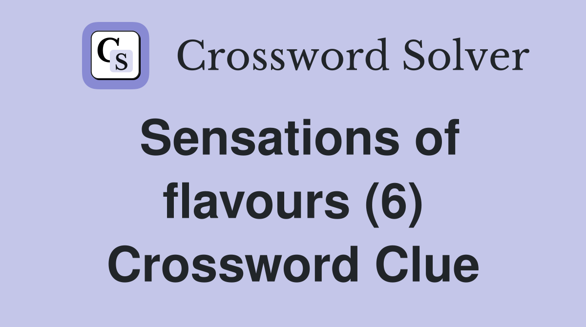 Sensations of flavours (6) Crossword Clue