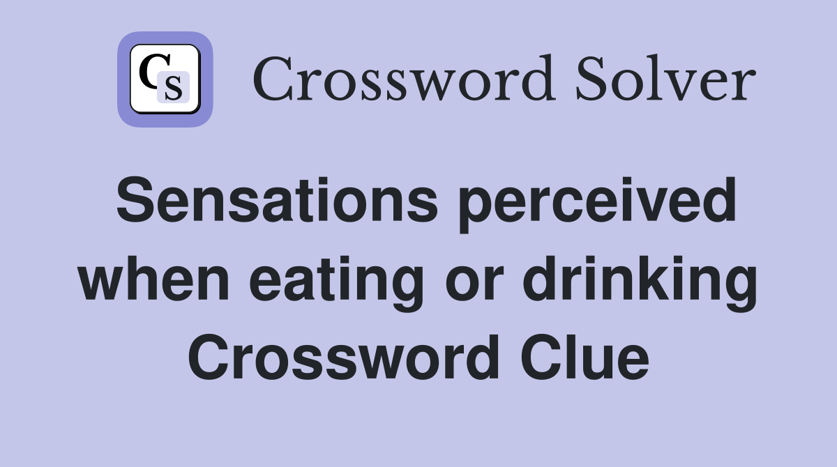 Sensations perceived when eating or drinking Crossword Clue