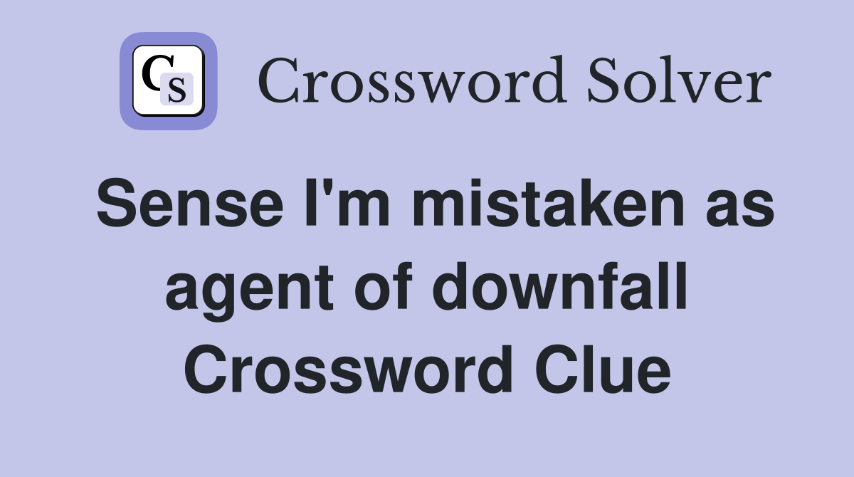 Sense I'm mistaken as agent of downfall Crossword Clue