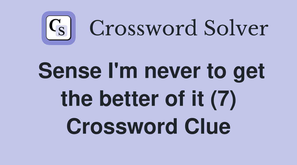 Sense I'm never to get the better of it (7) Crossword Clue