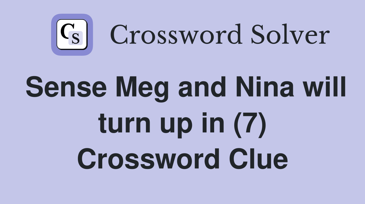 Sense Meg and Nina will turn up in (7) Crossword Clue