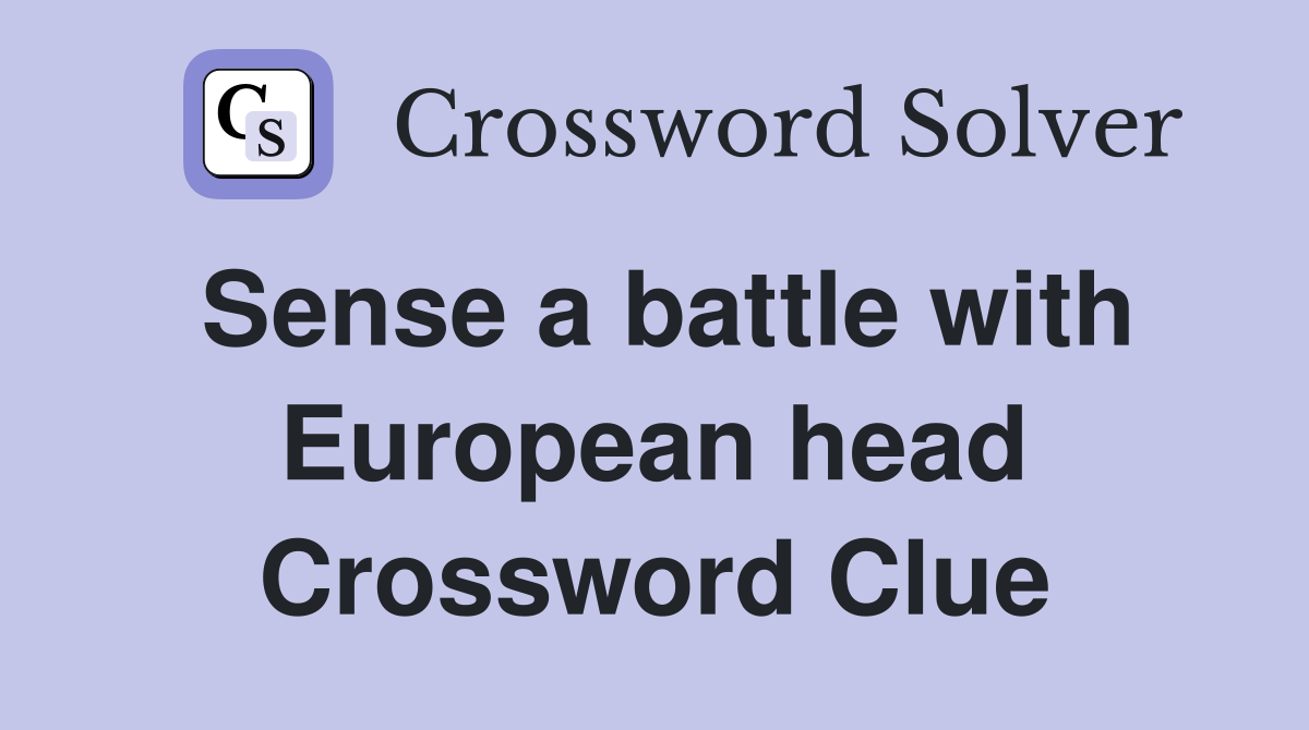 Sense a battle with European head Crossword Clue