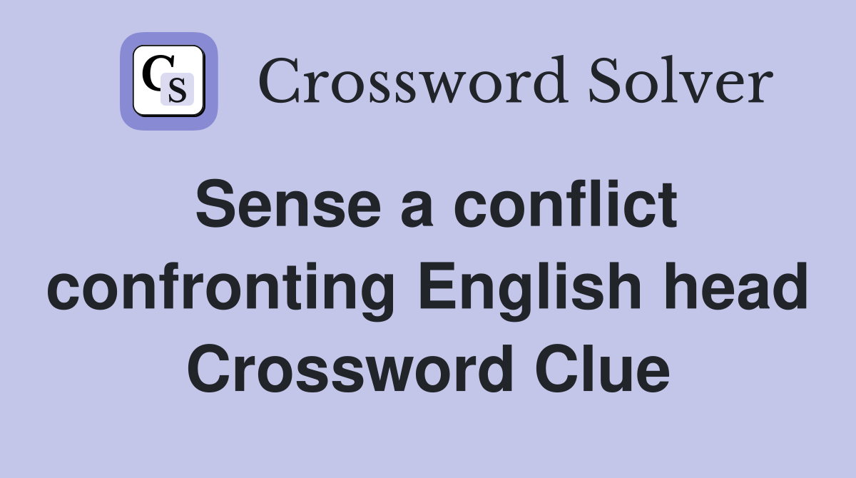 Sense a conflict confronting English head Crossword Clue