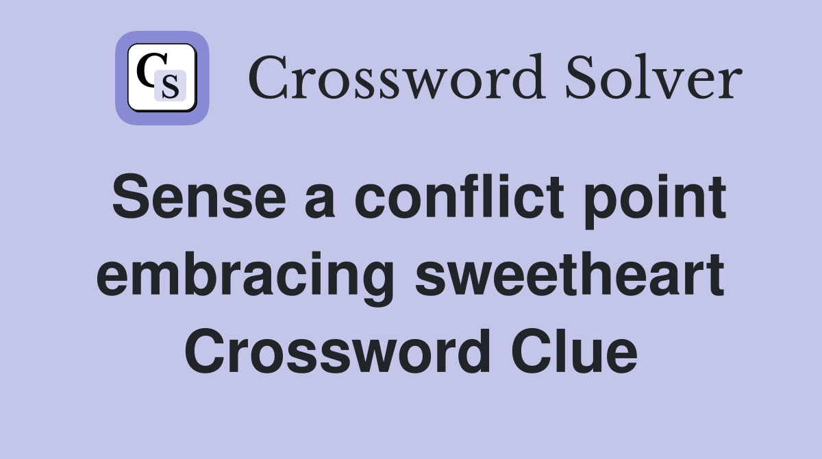 Sense a conflict point embracing sweetheart Crossword Clue