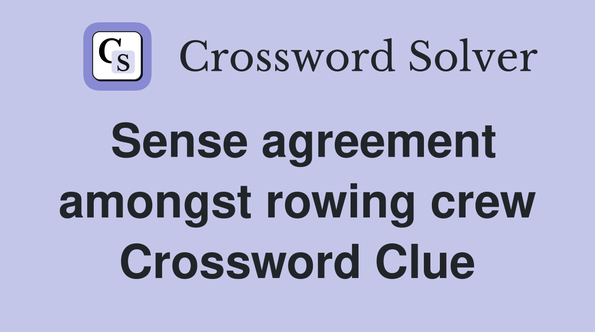 Sense agreement amongst rowing crew Crossword Clue