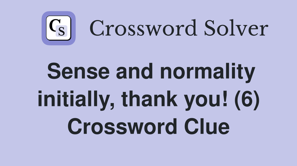 Sense and normality initially, thank you! (6) Crossword Clue
