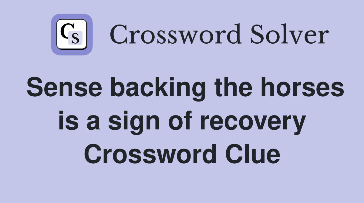 Sense backing the horses is a sign of recovery Crossword Clue