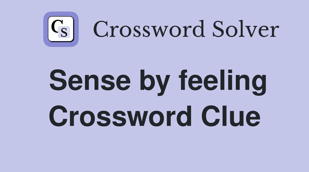 Sense by feeling Crossword Clue