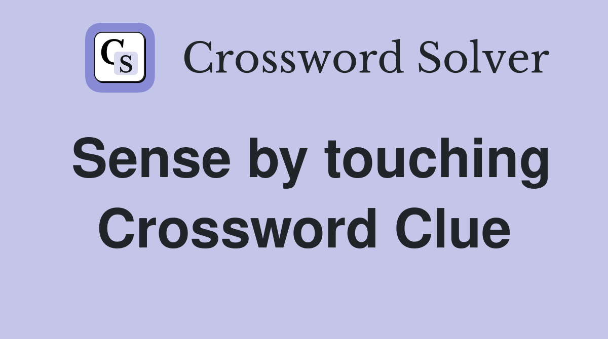 Sense by touching Crossword Clue