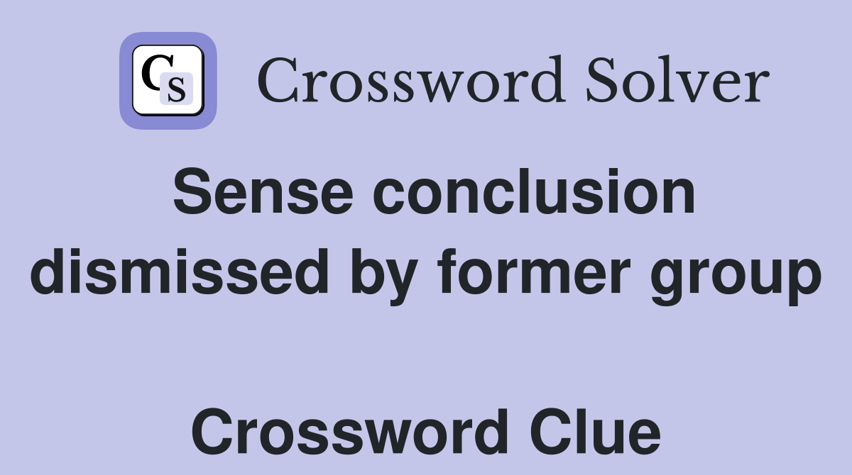 Sense conclusion dismissed by former group  Crossword Clue