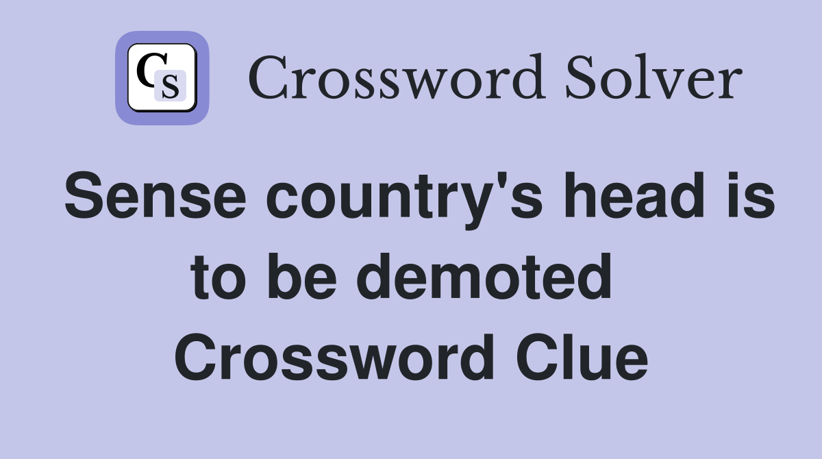 Sense country's head is to be demoted  Crossword Clue