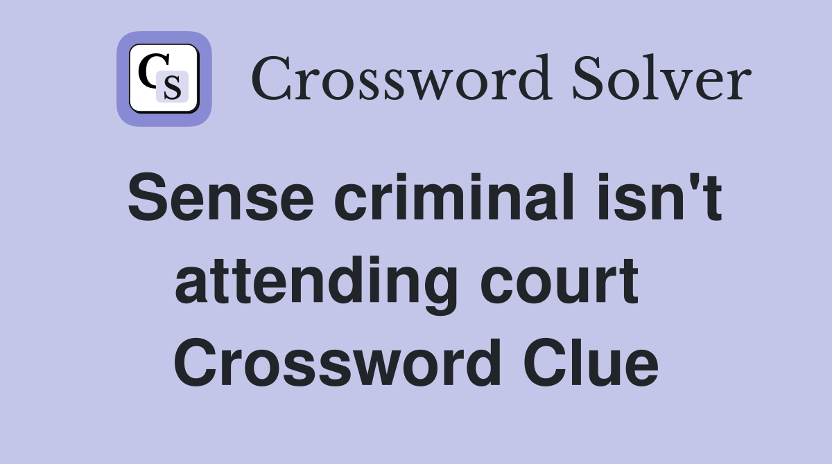 Sense criminal isn't attending court  Crossword Clue