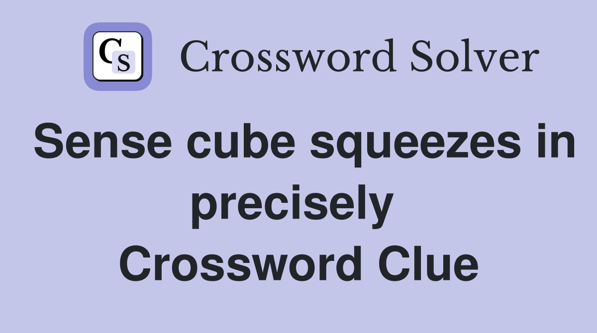 Sense cube squeezes in precisely  Crossword Clue