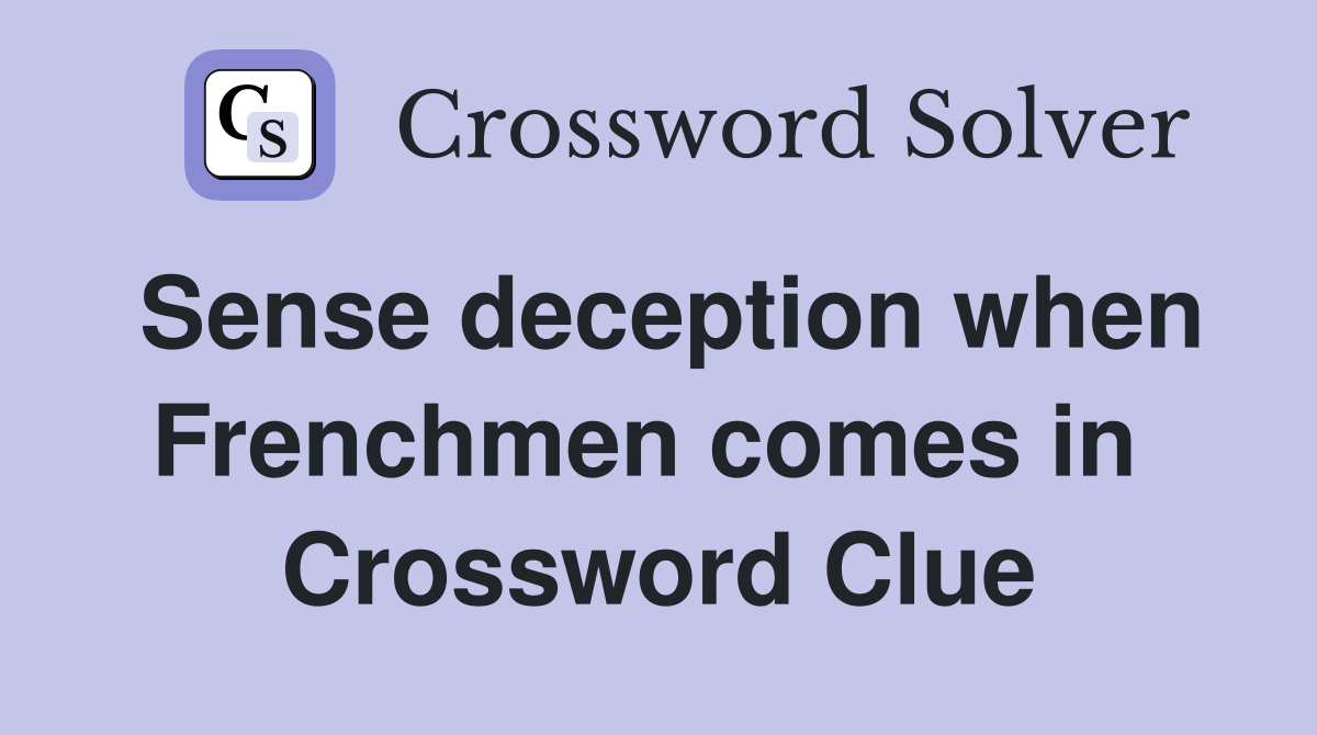 Sense deception when Frenchmen comes in  Crossword Clue