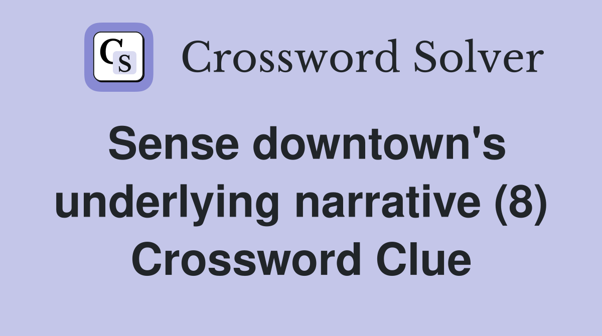 Sense downtown's underlying narrative (8) Crossword Clue
