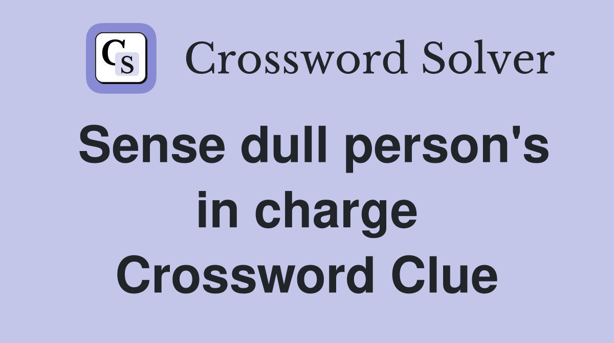 Sense dull person's in charge Crossword Clue