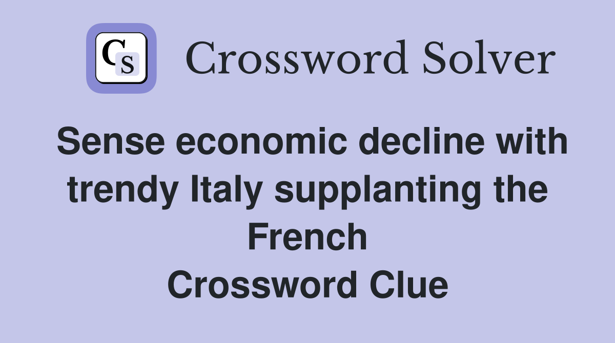 Sense economic decline with trendy Italy supplanting the French Crossword Clue