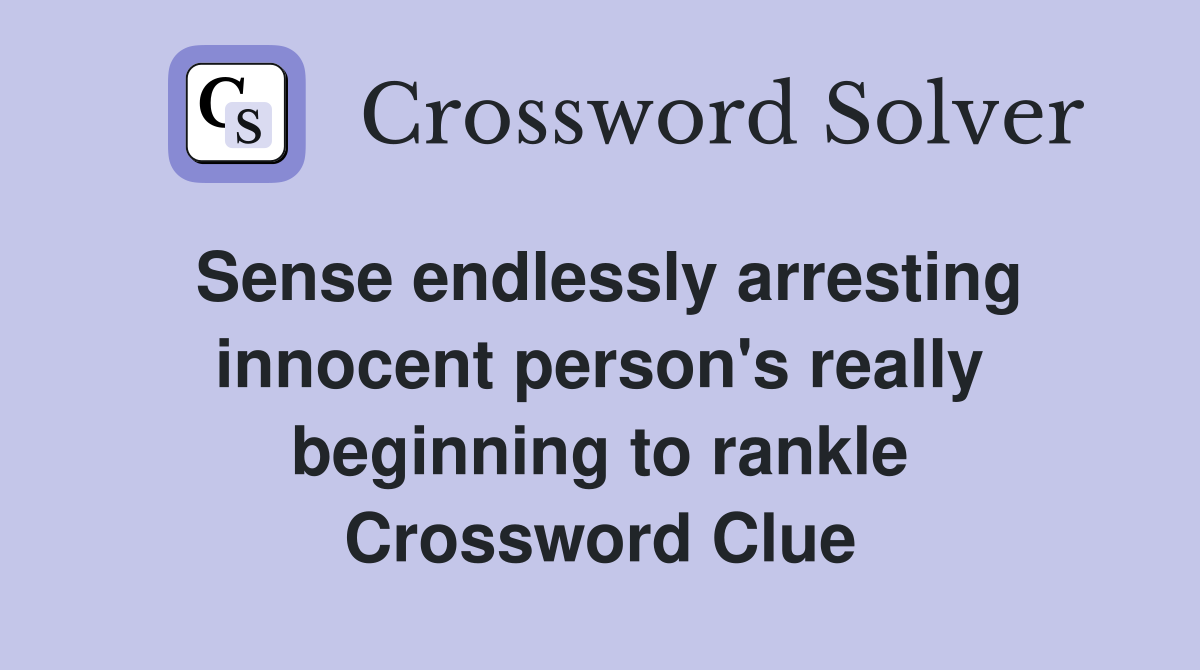 Sense endlessly arresting innocent person's really beginning to rankle Crossword Clue