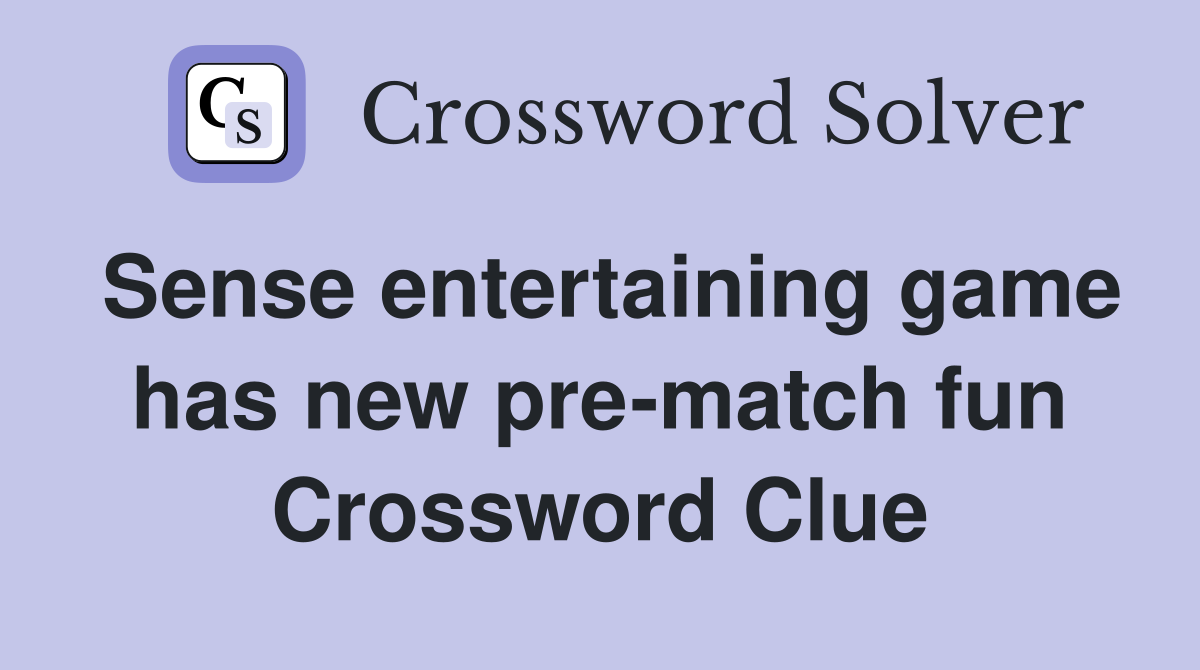 Sense entertaining game has new pre-match fun Crossword Clue