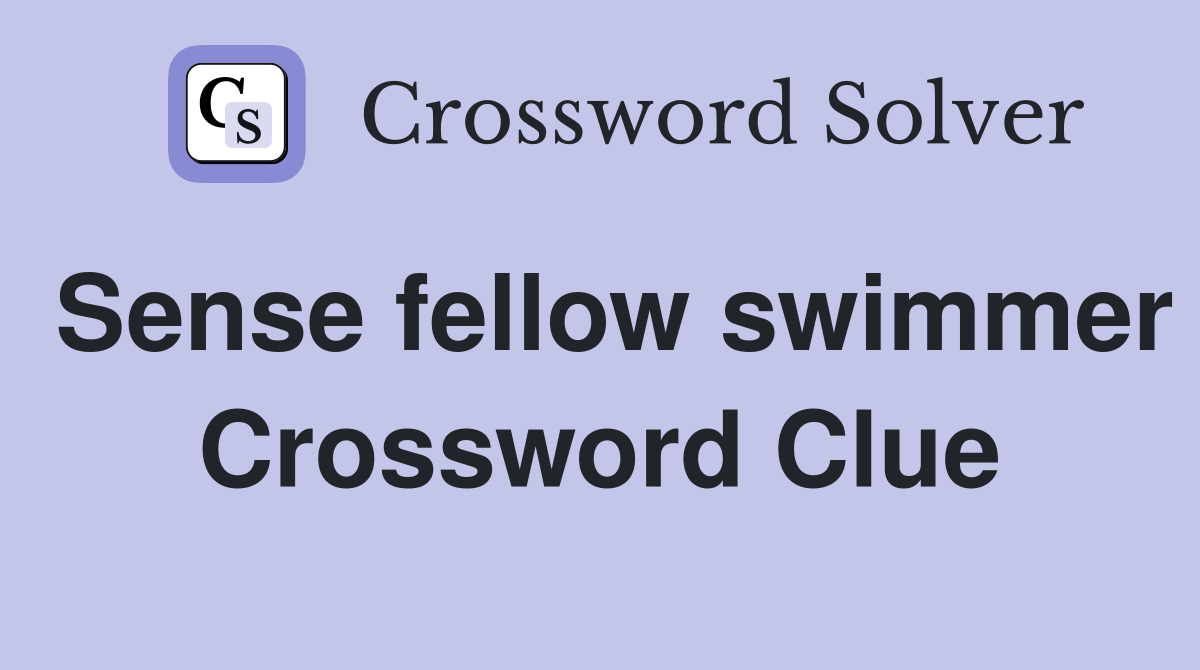 Sense fellow swimmer Crossword Clue