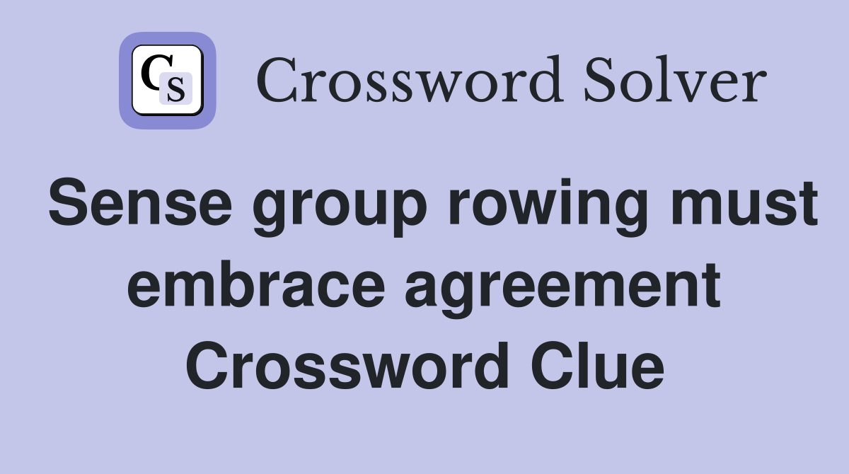 Sense group rowing must embrace agreement Crossword Clue