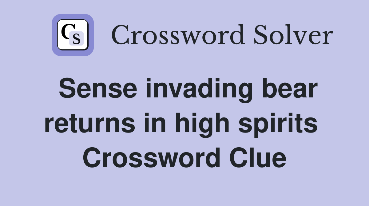 Sense invading bear returns in high spirits  Crossword Clue