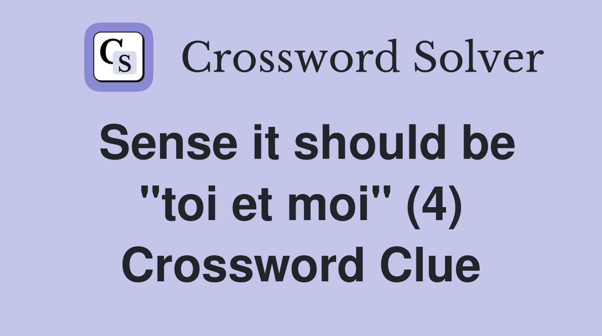 Sense it should be "toi et moi" (4) Crossword Clue