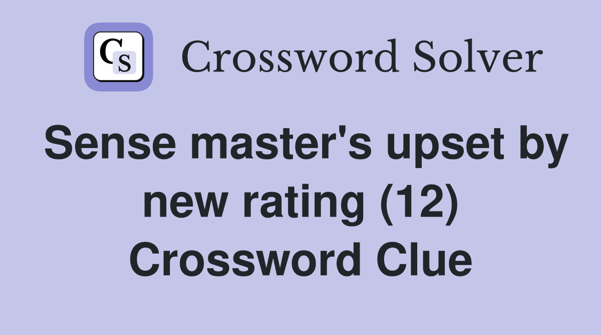 Sense master's upset by new rating (12) Crossword Clue