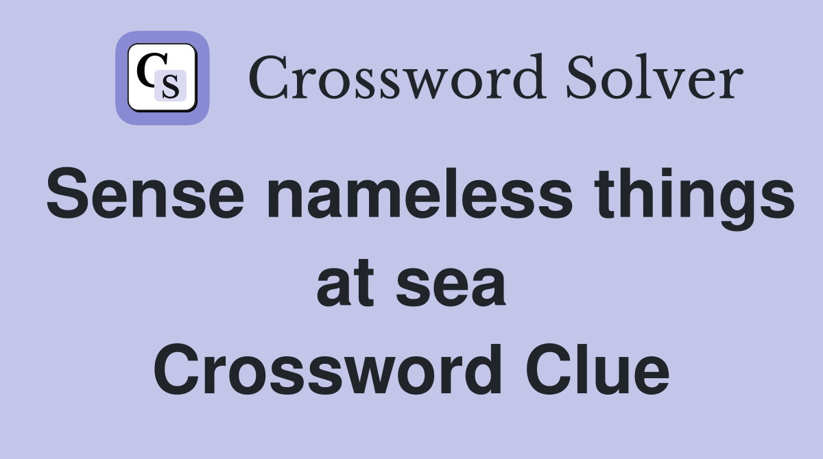 Sense nameless things at sea Crossword Clue