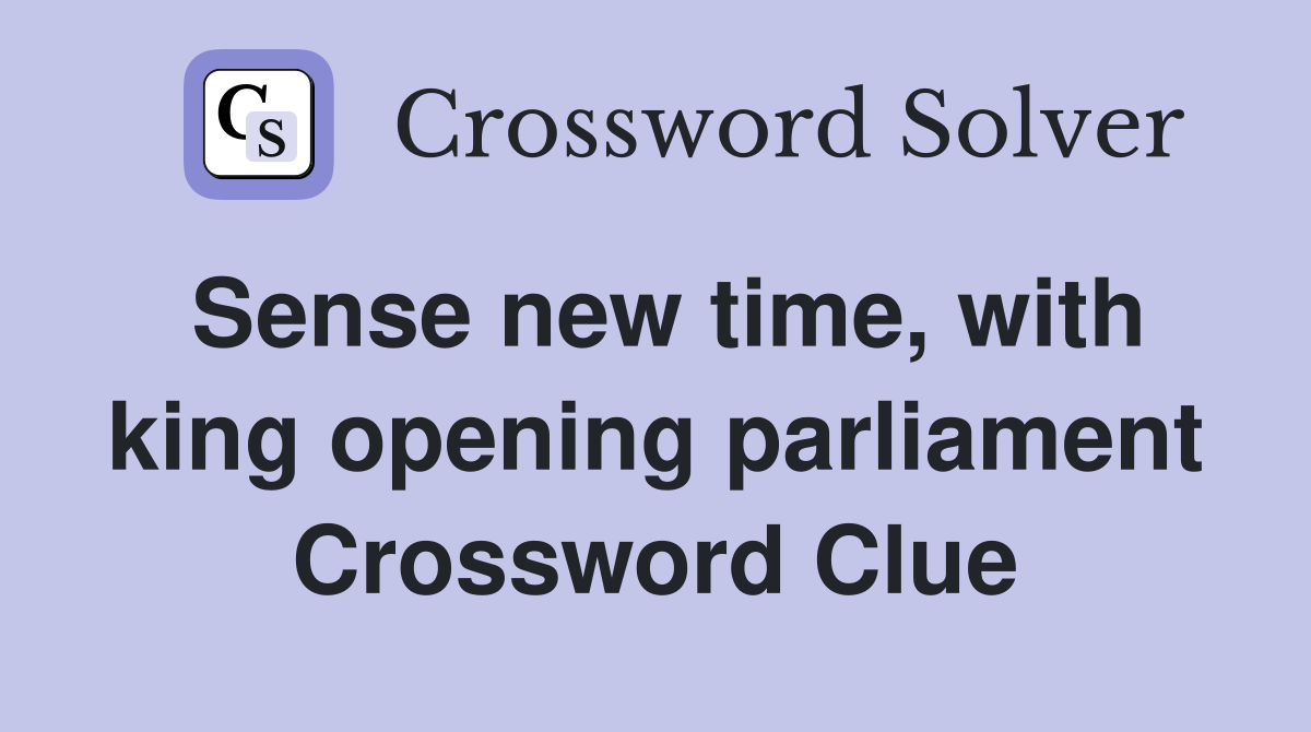 Sense new time, with king opening parliament Crossword Clue