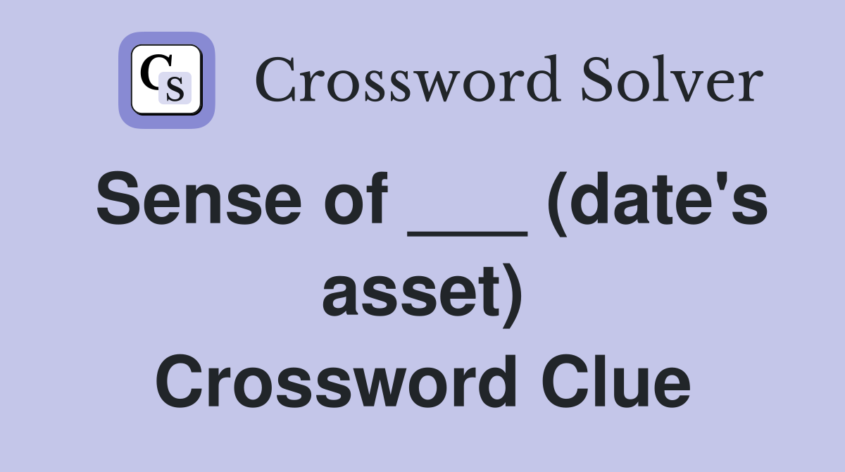 Sense of ___ (date's asset) Crossword Clue
