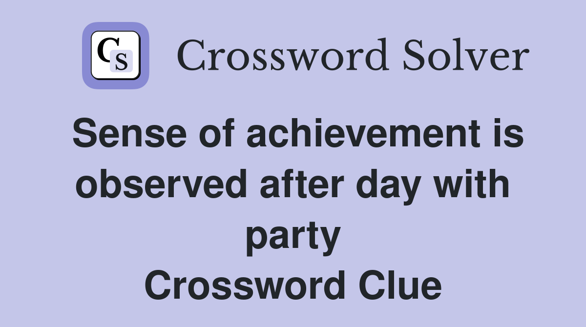Sense of achievement is observed after day with party Crossword Clue