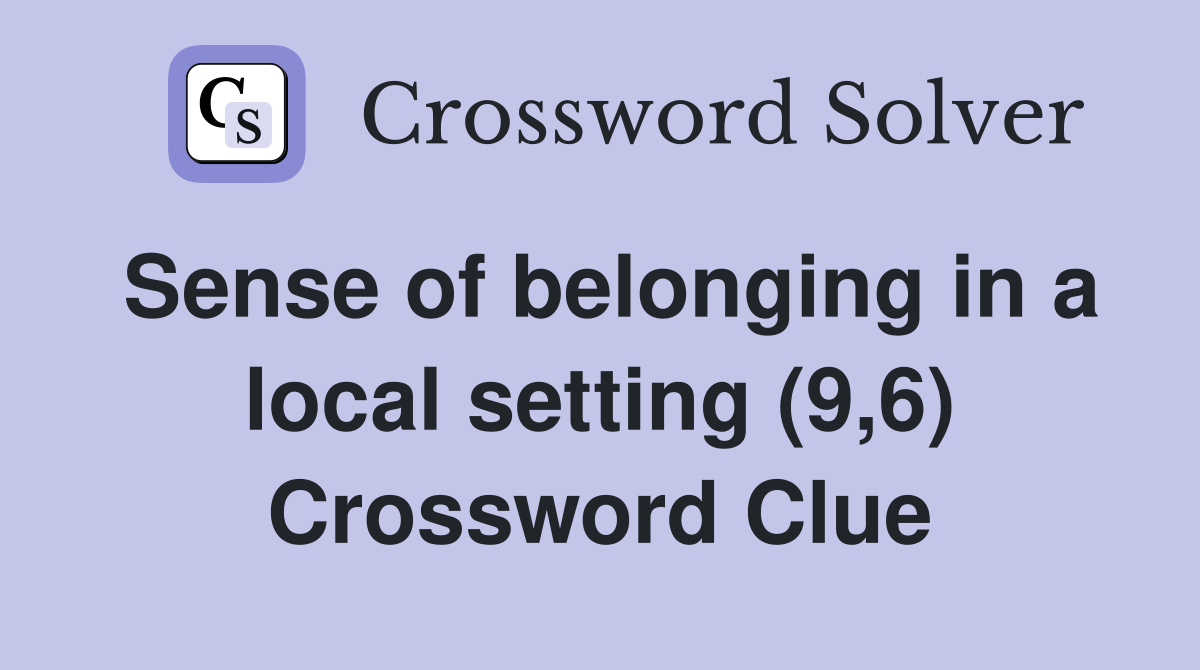 Sense of belonging in a local setting (9,6) Crossword Clue