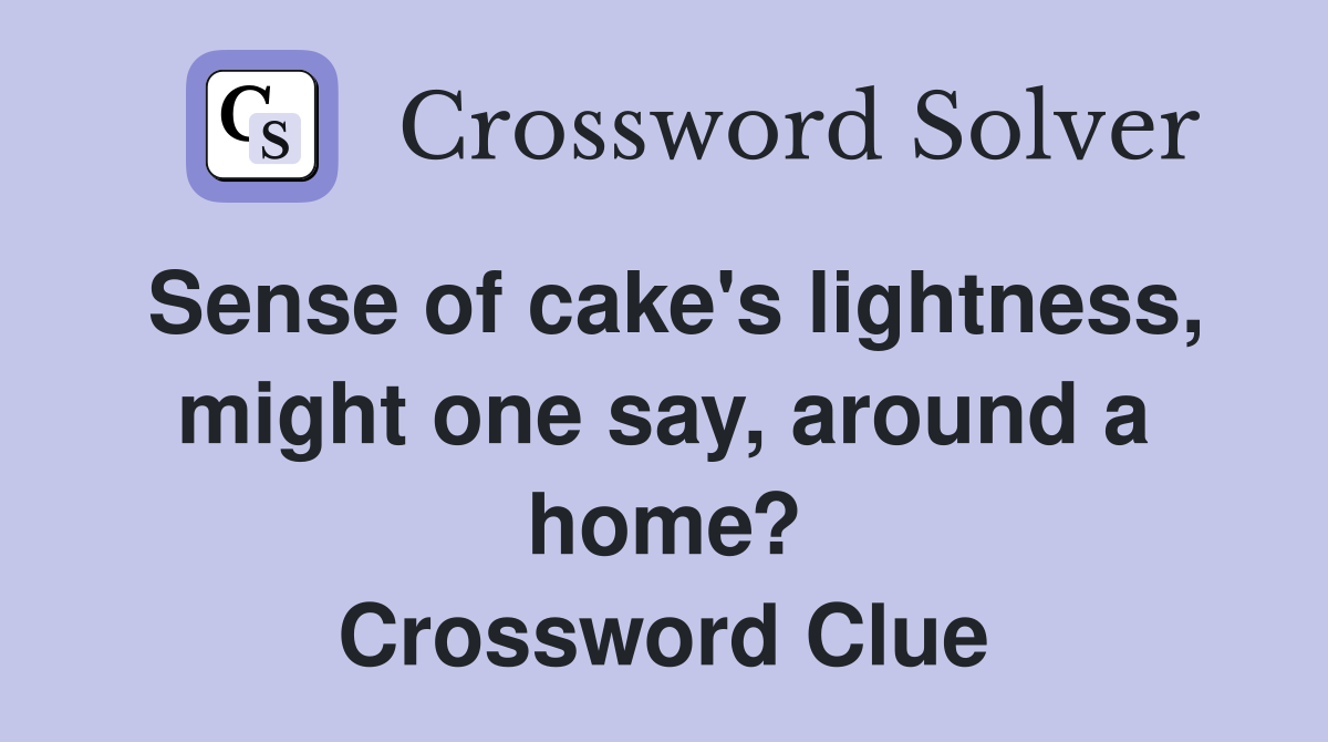 Sense of cake's lightness, might one say, around a home? Crossword Clue