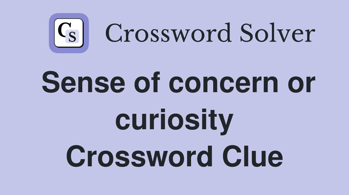 Sense of concern or curiosity Crossword Clue