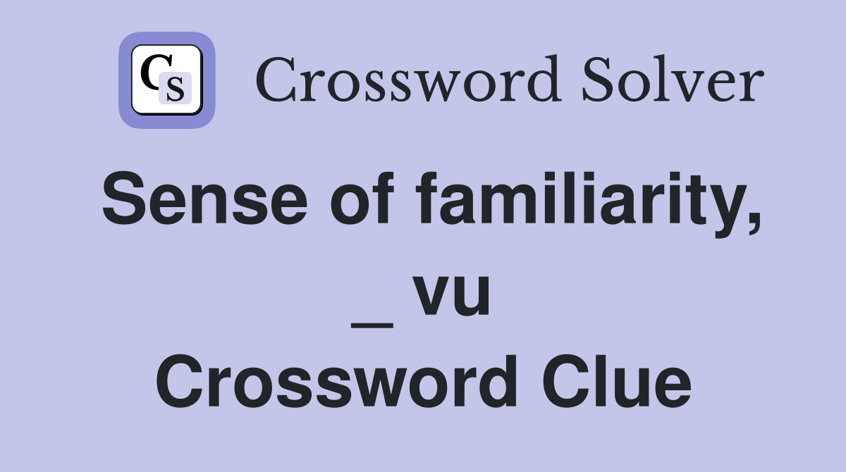 Sense of familiarity, _ vu Crossword Clue