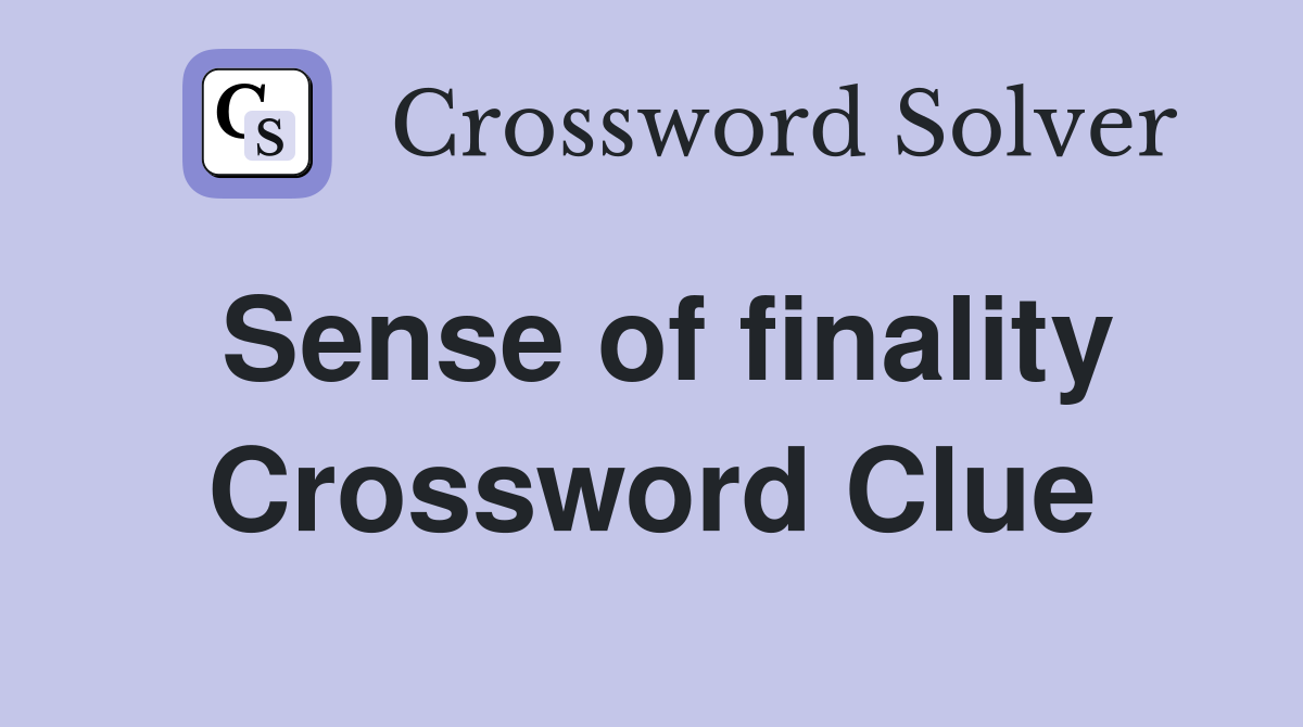 Sense of finality Crossword Clue