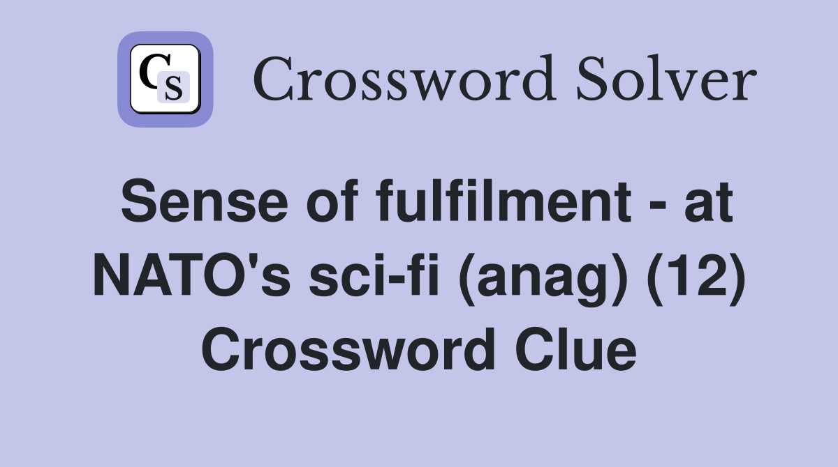 Sense of fulfilment - at NATO's sci-fi (anag) (12) Crossword Clue