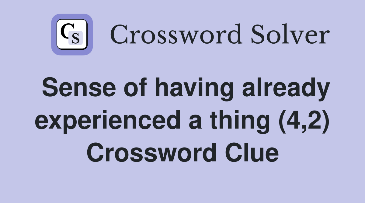 Sense of having already experienced a thing (4,2) Crossword Clue