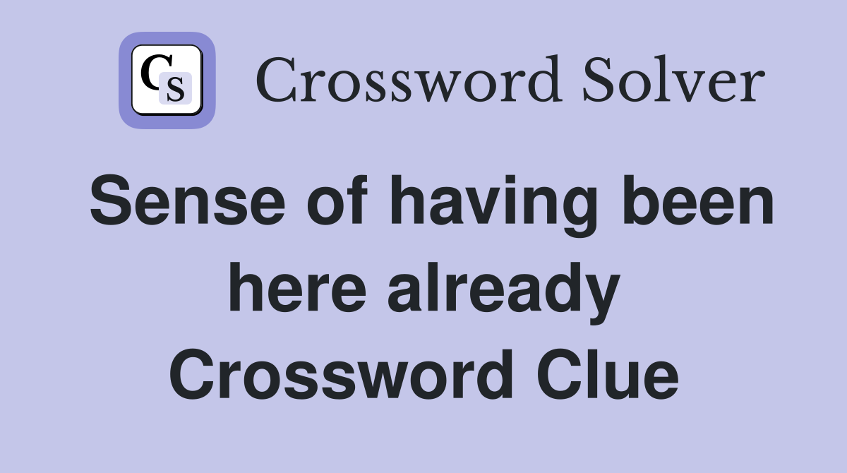 Sense of having been here already Crossword Clue