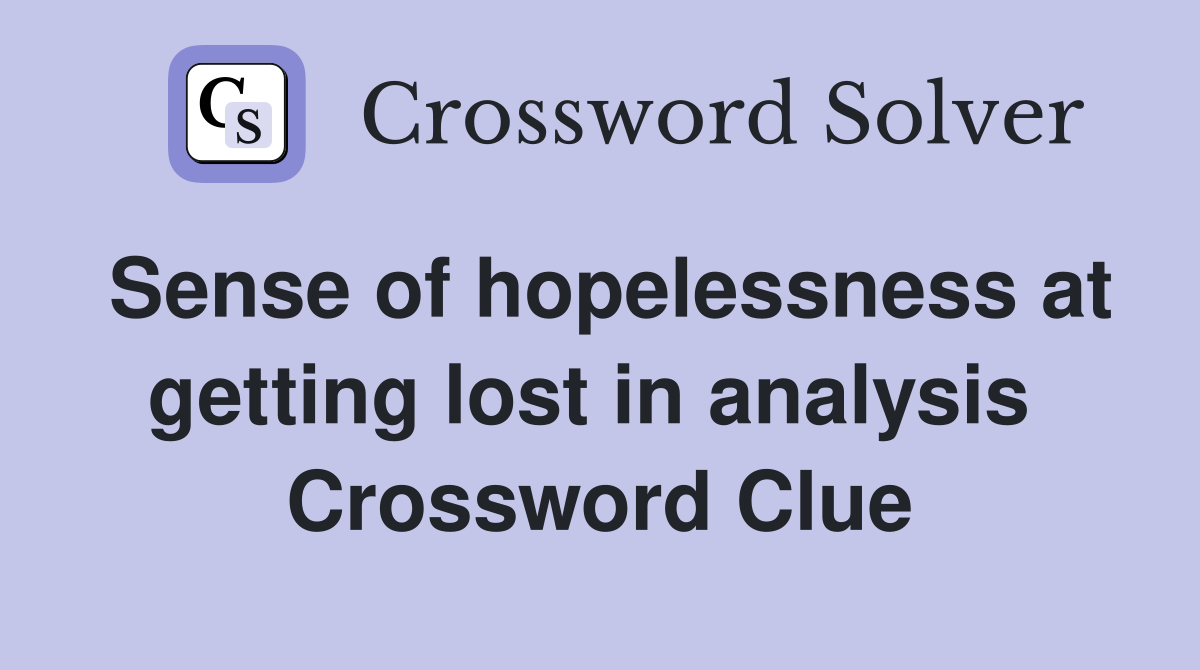 Sense of hopelessness at getting lost in analysis  Crossword Clue